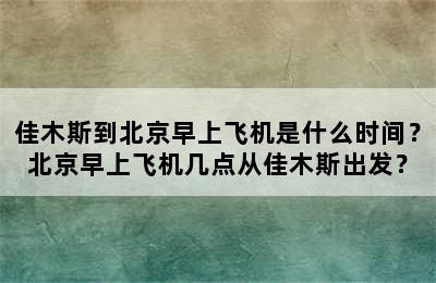佳木斯到北京早上飞机是什么时间？北京早上飞机几点从佳木斯出发？