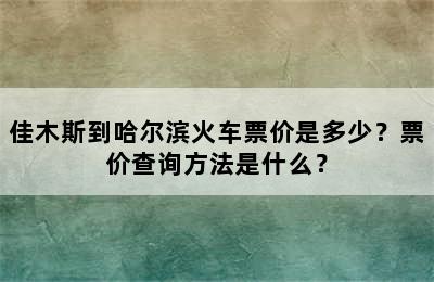 佳木斯到哈尔滨火车票价是多少？票价查询方法是什么？