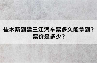 佳木斯到建三江汽车票多久能拿到？票价是多少？