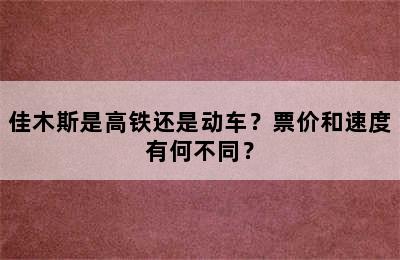 佳木斯是高铁还是动车？票价和速度有何不同？