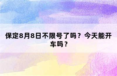 保定8月8日不限号了吗？今天能开车吗？