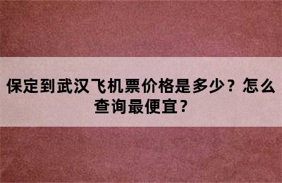 保定到武汉飞机票价格是多少？怎么查询最便宜？