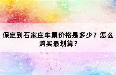 保定到石家庄车票价格是多少？怎么购买最划算？
