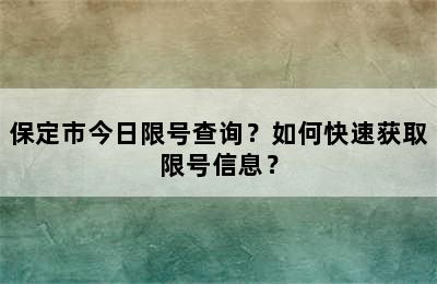 保定市今日限号查询？如何快速获取限号信息？