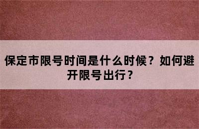 保定市限号时间是什么时候？如何避开限号出行？