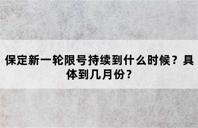 保定新一轮限号持续到什么时候？具体到几月份？