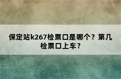 保定站k267检票口是哪个？第几检票口上车？