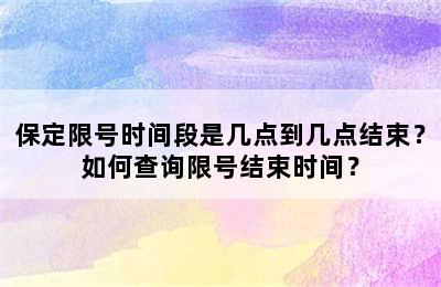 保定限号时间段是几点到几点结束？如何查询限号结束时间？