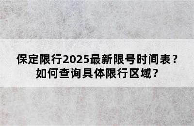 保定限行2025最新限号时间表？如何查询具体限行区域？
