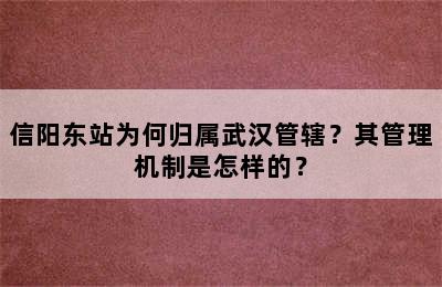 信阳东站为何归属武汉管辖？其管理机制是怎样的？
