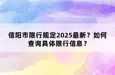 信阳市限行规定2025最新？如何查询具体限行信息？