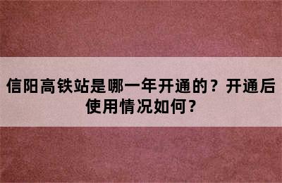 信阳高铁站是哪一年开通的？开通后使用情况如何？
