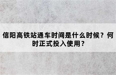 信阳高铁站通车时间是什么时候？何时正式投入使用？