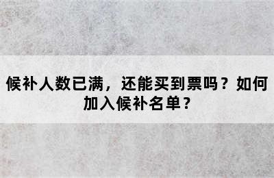 候补人数已满，还能买到票吗？如何加入候补名单？