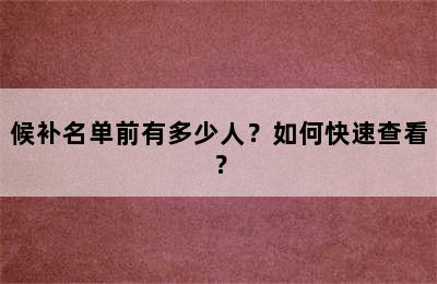 候补名单前有多少人？如何快速查看？