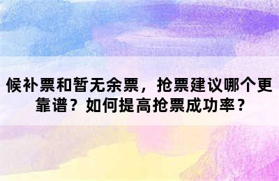 候补票和暂无余票，抢票建议哪个更靠谱？如何提高抢票成功率？