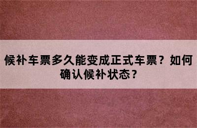 候补车票多久能变成正式车票？如何确认候补状态？