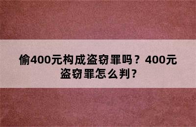 偷400元构成盗窃罪吗？400元盗窃罪怎么判？