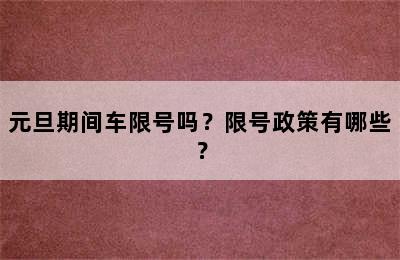 元旦期间车限号吗？限号政策有哪些？