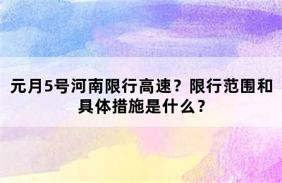 元月5号河南限行高速？限行范围和具体措施是什么？