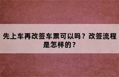 先上车再改签车票可以吗？改签流程是怎样的？
