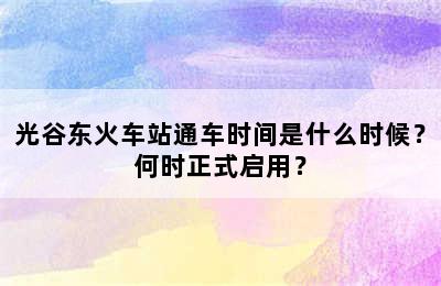 光谷东火车站通车时间是什么时候？何时正式启用？