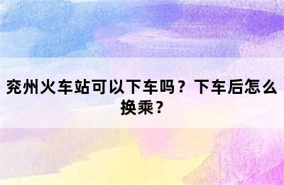 兖州火车站可以下车吗？下车后怎么换乘？