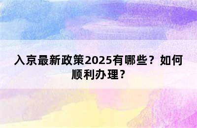入京最新政策2025有哪些？如何顺利办理？