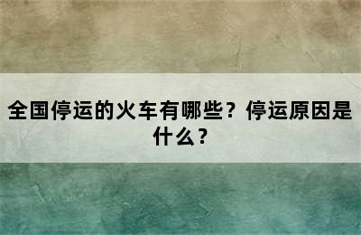 全国停运的火车有哪些？停运原因是什么？