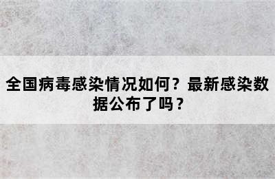 全国病毒感染情况如何？最新感染数据公布了吗？