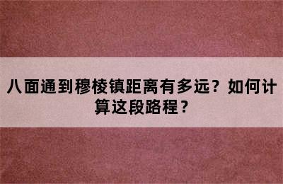 八面通到穆棱镇距离有多远？如何计算这段路程？