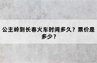 公主岭到长春火车时间多久？票价是多少？