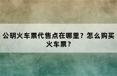 公明火车票代售点在哪里？怎么购买火车票？