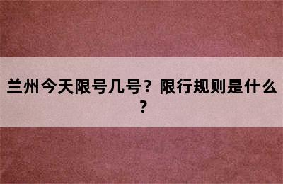 兰州今天限号几号？限行规则是什么？