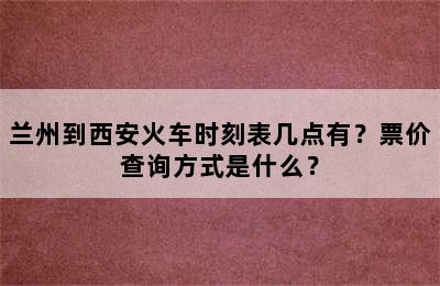 兰州到西安火车时刻表几点有？票价查询方式是什么？