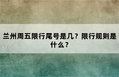 兰州周五限行尾号是几？限行规则是什么？