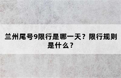 兰州尾号9限行是哪一天？限行规则是什么？