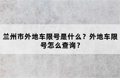 兰州市外地车限号是什么？外地车限号怎么查询？