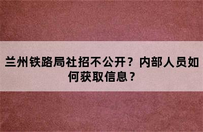 兰州铁路局社招不公开？内部人员如何获取信息？