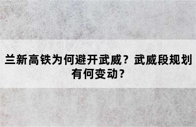 兰新高铁为何避开武威？武威段规划有何变动？