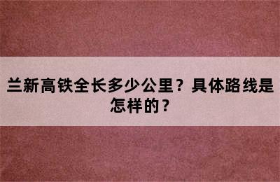 兰新高铁全长多少公里？具体路线是怎样的？