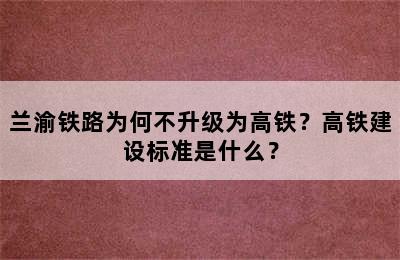 兰渝铁路为何不升级为高铁？高铁建设标准是什么？