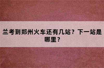 兰考到郑州火车还有几站？下一站是哪里？