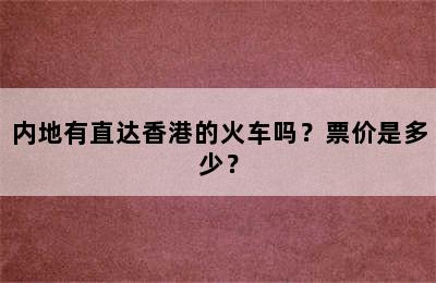 内地有直达香港的火车吗？票价是多少？
