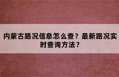 内蒙古路况信息怎么查？最新路况实时查询方法？
