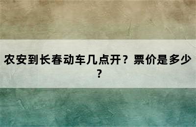 农安到长春动车几点开？票价是多少？