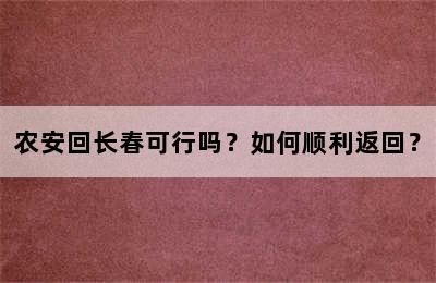 农安回长春可行吗？如何顺利返回？