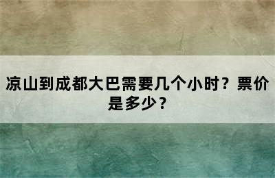 凉山到成都大巴需要几个小时？票价是多少？