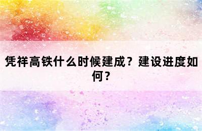 凭祥高铁什么时候建成？建设进度如何？