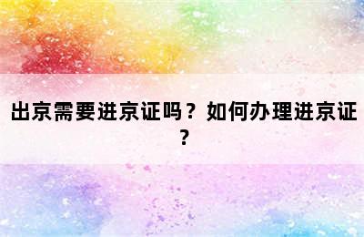 出京需要进京证吗？如何办理进京证？
